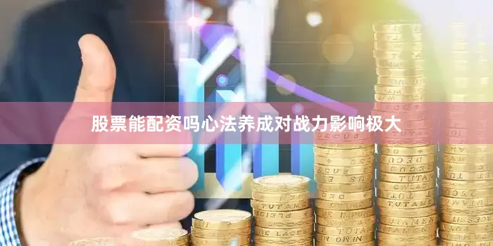 股票能配资吗心法养成对战力影响极大