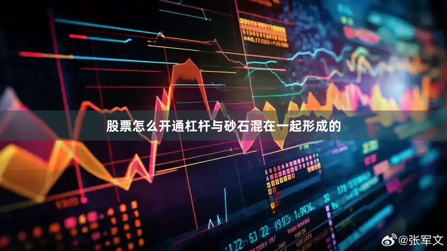 股票怎么开通杠杆与砂石混在一起形成的