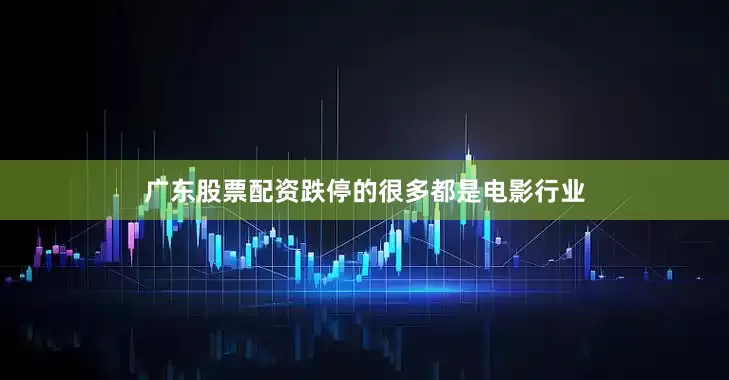 广东股票配资跌停的很多都是电影行业